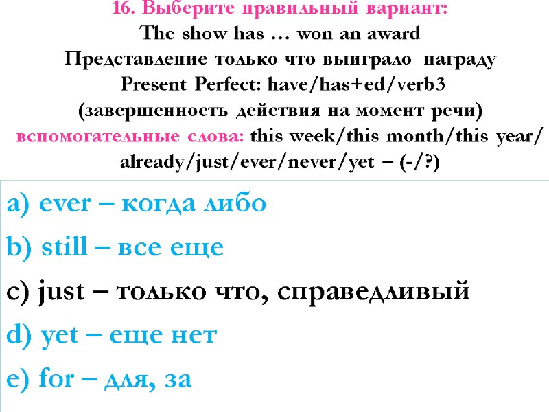 16. Выберите правильный вариант:  The show has … won an award Представление только